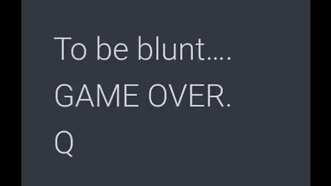 Q - The World is about to Change. To be Blunt...GAME OVER.