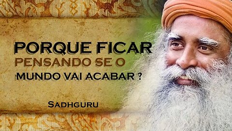 VOCÊ ACHA QUE O MUNDO VAI ACABAR, SADHGURU DUBLADO