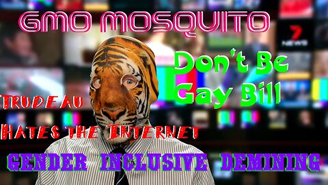 GMO Mosquito?! Don't Be Gay Bill?? Gender Inclusive Demining?! Trudeau Hates the Internet!!