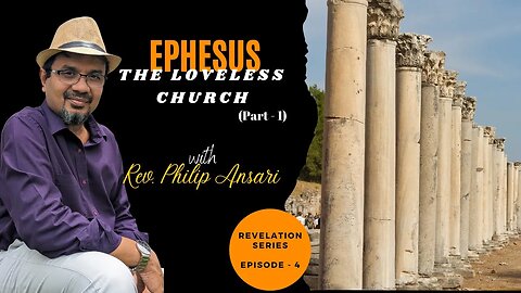 Ephesus - The Loveless Church - Part 1 || Revelation Series || Episode 4 || Rev. Philip Ansari