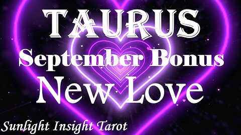 Taurus *Getting on the Same Page Now During the Dating Processes is Vital* September Bonus New Love