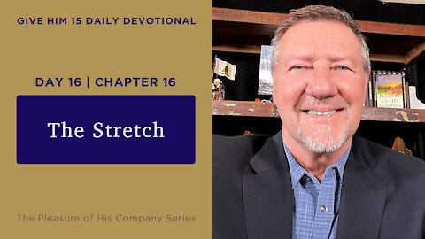 Day 16, Chapter 16: The Stretch | Give Him 15: Daily Prayer with Dutch | May 22