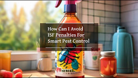 Mastering ISF: How to Avoid Penalties for Smart Pest Control