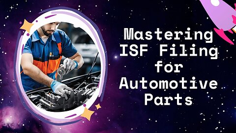 Easy ISF Filing Tips for Automotive Parts Installation