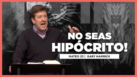 No Seas Hipócrito | Mateo 23 | Gary Hamrick