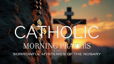 Tuesday Catholic Morning Prayers with Sorrowful Mysteries of the Rosary