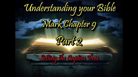 Understanding your Bible Mark 9 Part 2 - Setting Captives Free