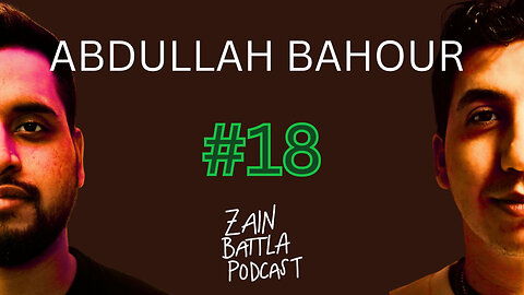 Zain Battla Podcast #18: Abdullah Bahour