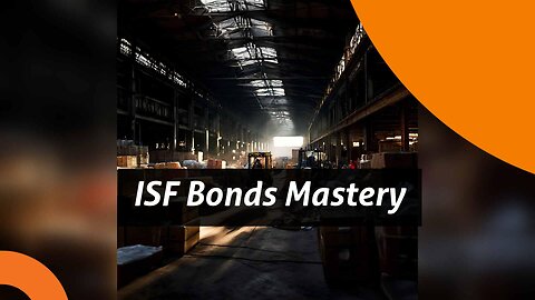 Boosting Compliance and Ensuring Smooth Trade: The Importance of ISF Bonds