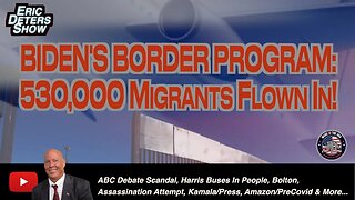 Biden's Border Program: 530,000 Migrants Flown In! | Eric Deters Show