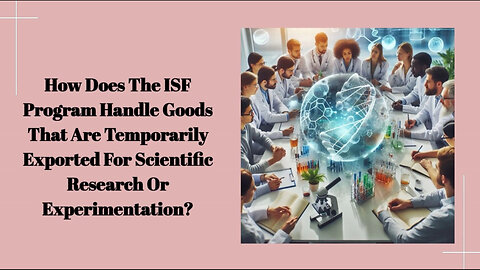 Navigating ISF for Temporary Scientific Exports: Compliance and Documentation