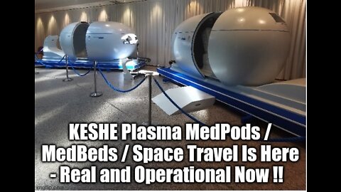 KESHE Plasma MedPods / MedBeds / Space Travel Is Here - Real and Operational Now !!