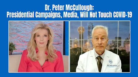 Dr. Peter McCullough: Presidential Campaigns, Media, Will Not Touch COVID-19