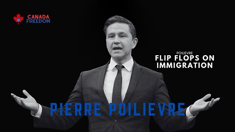 Pierre Poilievre Flip-Flops On Immigration