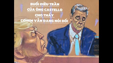 16/5/2024 BUỔI ĐIỀU TRẦN CỦA ÔNG CASTELLO CHO THẤY COHEN VẪN ĐANG NÓI DỐI