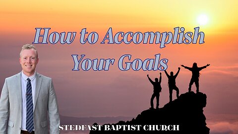 How to Accomplish Your Goals - Bro. Dillon Awes | Stedfast Baptist Church