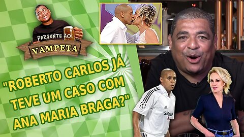 "Roberto Carlos já TEVE UM CASO com Ana Maria Braga?" PERGUNTE AO VAMPETA #85