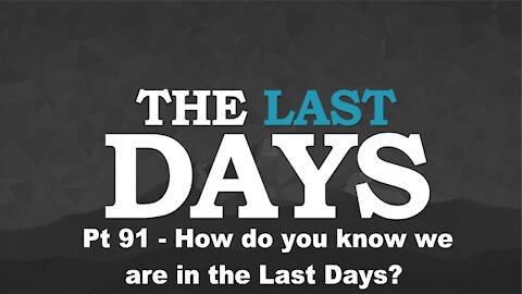 How do you know we are in the Last Days? - The Last Days Pt 91