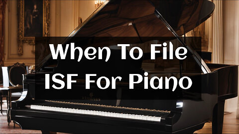 ISF Filing for Pianos: Everything You Need to Know!