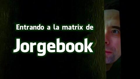 Entrando a la matrix de Jorgebook!