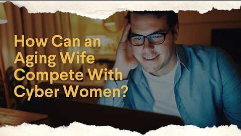 How Can an Aging Wife Compete With Cyber Women?