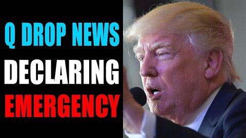 Q DROPS A NEWS AN EMERGENCY IS BEING DECLARED - TRUMP NEWS