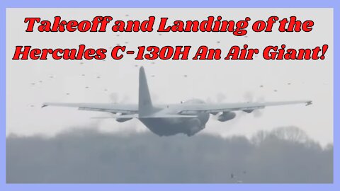 Takeoff and Landing of the Hercules C-130H An Air Giant