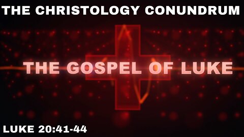 The Christology Conundrum - Luke 20: 41-44