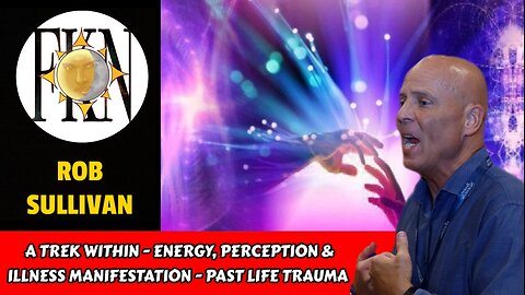 A Trek Within - Energy, Perception & Illness Manifestation - Past Life Trauma | Rob Sullivan