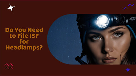 Unraveling the Mystery: Do You Need to File an ISF for Headlamps?