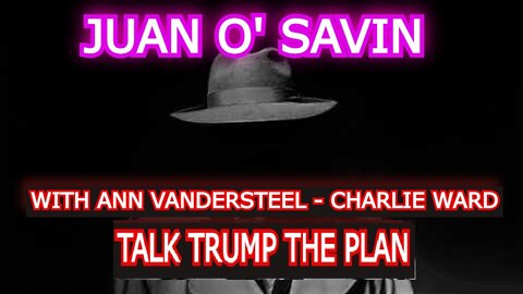 JUAN O' SAVIN REUPLOAD: JUAN O SAVIN - ANN VANDERSTEEL - CHARLIE WARD TALK TRUMP THE PLAN