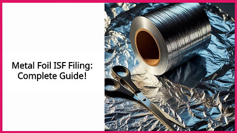 Unlocking the Secrets of ISF Filing for Metal Foil Imports