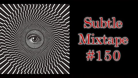 Subtle Mega Mixtape 150 | The Mandela Effect PSYOP and a New mRNA Shot???