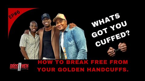 How to break free from your golden handcuffs. Whats got you cuffed? | The Bros 2 Men Show