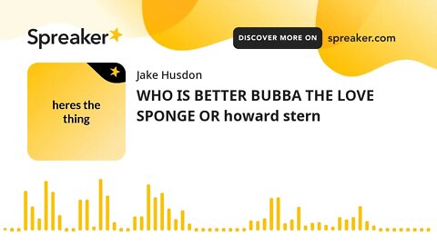 WHO IS BETTER BUBBA THE LOVE SPONGE OR howard stern (made with Spreaker)