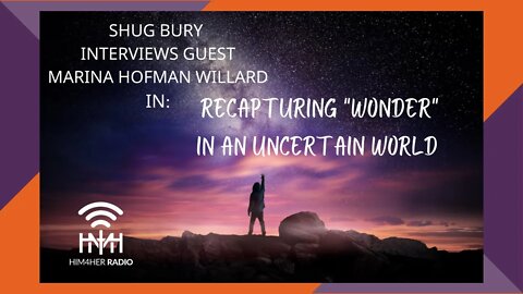 RECAPTURING "WONDER" IN AN UNCERTAIN WORLD - Shug Bury & Marina Hofman Willard - HIM4Her Radio