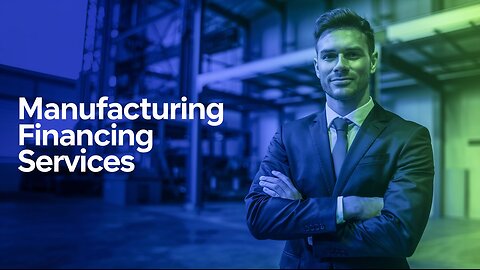 The Role of Manufacturing Financing Services for Manufacturing Growth