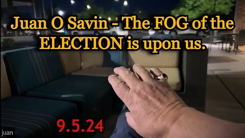 Juan O Savin HUGE > The FOG of the ELECTION is upon us.