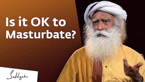 Is it OK to Masturbate? - Sadhguru Answers