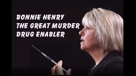 Dr Bonnie Henry the Great Murder Drug Enabler