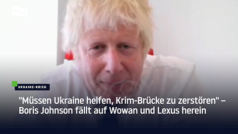 "Müssen Ukraine helfen, Krim-Brücke zu zerstören" – Boris Johnson fällt auf Wowan und Lexus herein