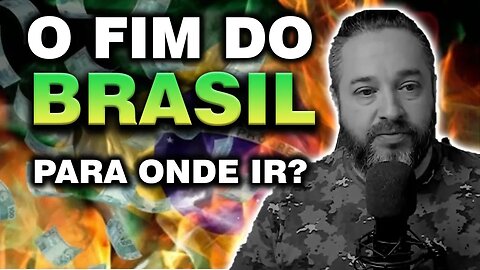 O FIM DO BRASIL, Para onde CORRER?