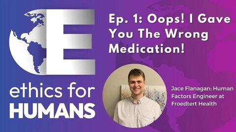 Oops! I Gave You The Wrong Medication - Ep. 1 of Ethics For Humans