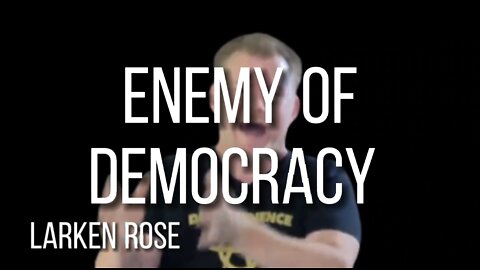 LARKEN ROSE - ENEMY OF DEMOCRACY