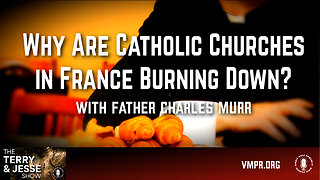 16 Sep 24 - The Terry & Jesse Show: Why Are Catholic Churches in France Burning Down?