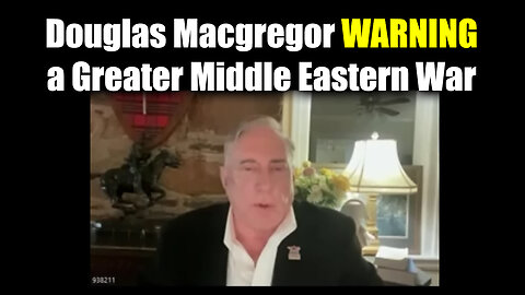 Colonel Douglas Macgregor WARNING - Towards a Greater Middle Eastern War