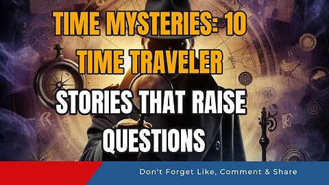 Time Mysteries: 10 Time Traveler Stories That Raise Questions