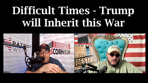 Difficult Times - Trump Will Inherit This War - 8/31/24..