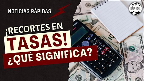 ¡Recortes en tasas! ¿Qué significa para tu bolsillo?