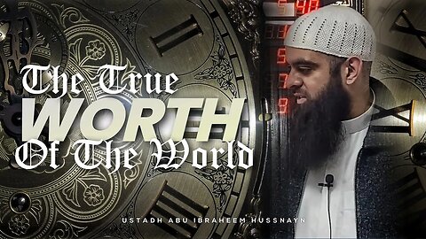 The True Worth of the World | Ustaadh Abu Ibraheem Hussnayn